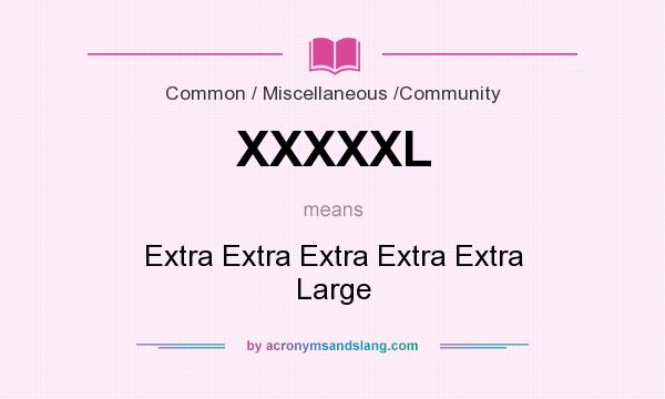 What does XXXXXL mean? It stands for Extra Extra Extra Extra Extra Large