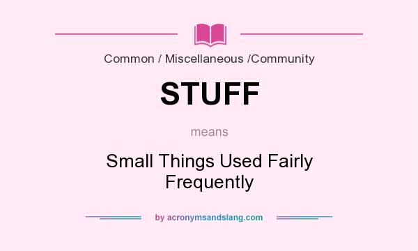 What does STUFF mean? It stands for Small Things Used Fairly Frequently