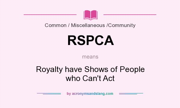 What does RSPCA mean? It stands for Royalty have Shows of People who Can`t Act