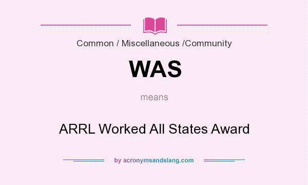 What does WAS mean? It stands for ARRL Worked All States Award
