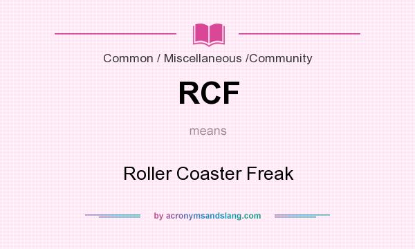 What does RCF mean? It stands for Roller Coaster Freak