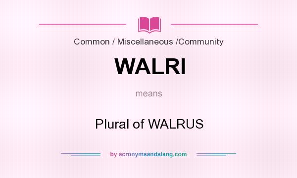 What does WALRI mean? It stands for Plural of WALRUS