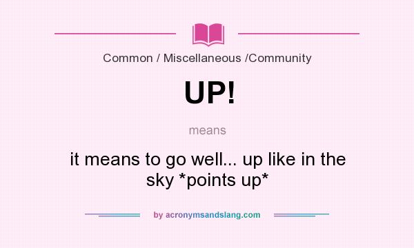 What does UP! mean? It stands for it means to go well... up like in the sky *points up*