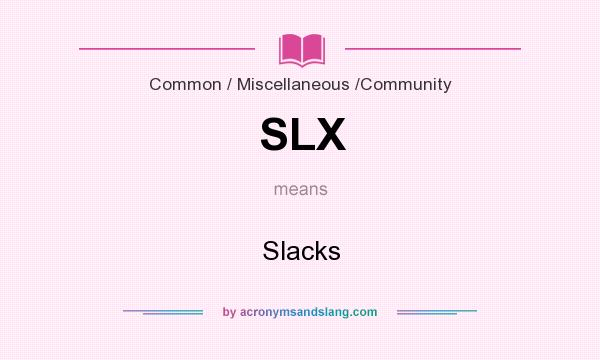 What does SLX mean? It stands for Slacks