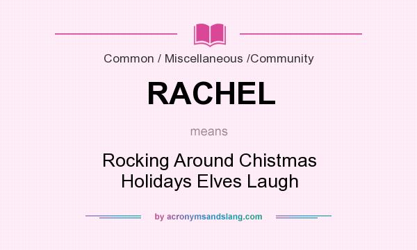 What does RACHEL mean? It stands for Rocking Around Chistmas Holidays Elves Laugh
