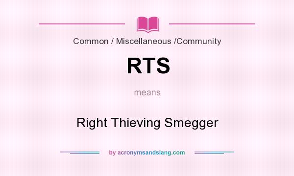 What does RTS mean? It stands for Right Thieving Smegger
