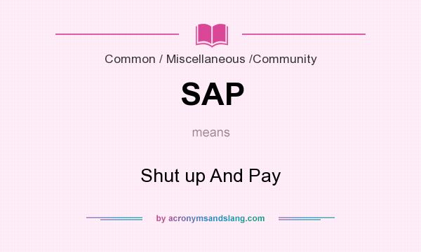 What does SAP mean? It stands for Shut up And Pay