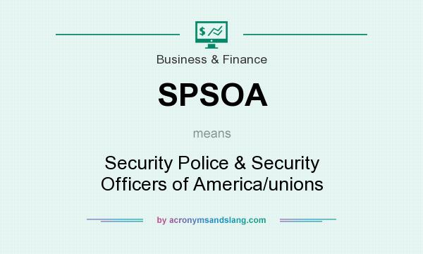 What does SPSOA mean? It stands for Security Police & Security Officers of America/unions