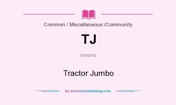 What does TJ mean? It stands for Tractor Jumbo