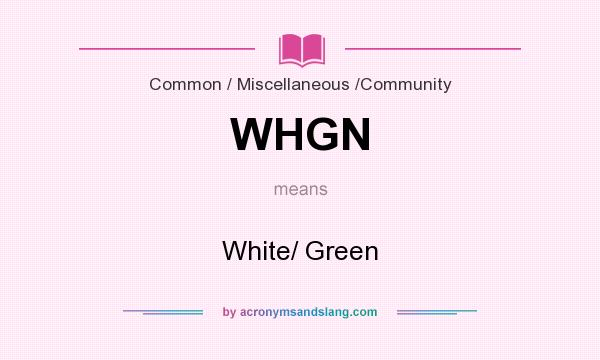 What does WHGN mean? It stands for White/ Green