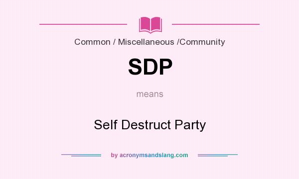 What does SDP mean? It stands for Self Destruct Party