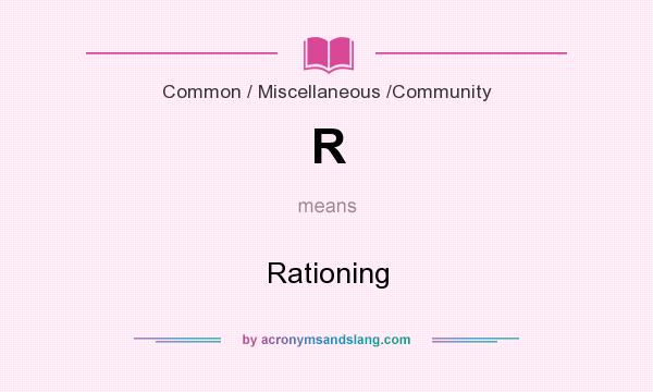 What does R mean? It stands for Rationing