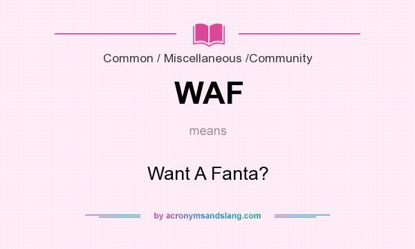 What does WAF mean? It stands for Want A Fanta?
