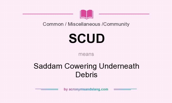 What does SCUD mean? It stands for Saddam Cowering Underneath Debris