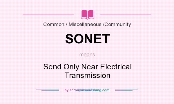 What does SONET mean? It stands for Send Only Near Electrical Transmission