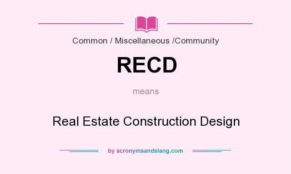 What does RECD mean? It stands for Real Estate Construction Design