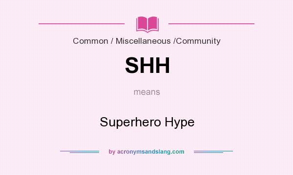 What does SHH mean? It stands for Superhero Hype