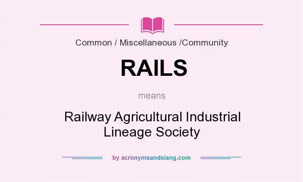 What does RAILS mean? It stands for Railway Agricultural Industrial Lineage Society