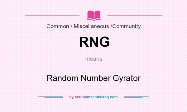 What does RNG mean? It stands for Random Number Gyrator