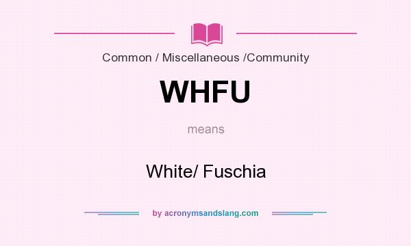 What does WHFU mean? It stands for White/ Fuschia