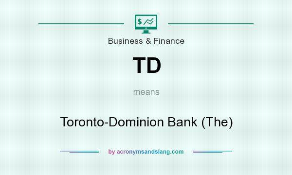 What does TD mean? It stands for Toronto-Dominion Bank (The)