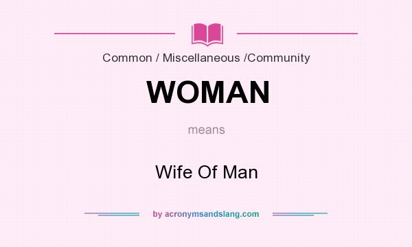 What does WOMAN mean? It stands for Wife Of Man