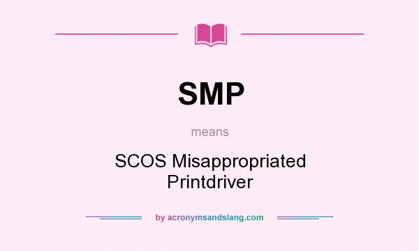 What does SMP mean? It stands for SCOS Misappropriated Printdriver