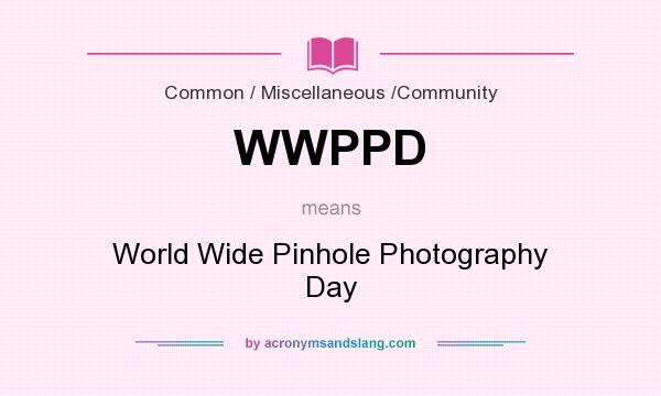 What does WWPPD mean? It stands for World Wide Pinhole Photography Day
