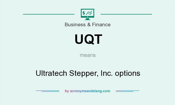 What does UQT mean? It stands for Ultratech Stepper, Inc. options