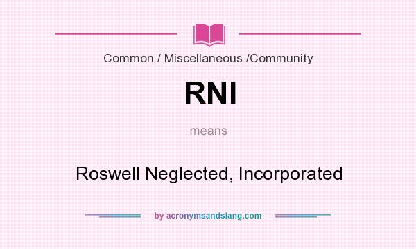 What does RNI mean? It stands for Roswell Neglected, Incorporated