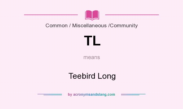 What does TL mean? It stands for Teebird Long