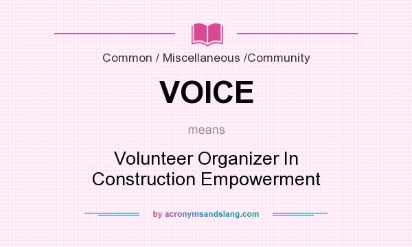 What does VOICE mean? It stands for Volunteer Organizer In Construction Empowerment
