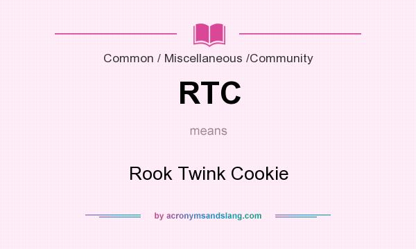 What does RTC mean? It stands for Rook Twink Cookie