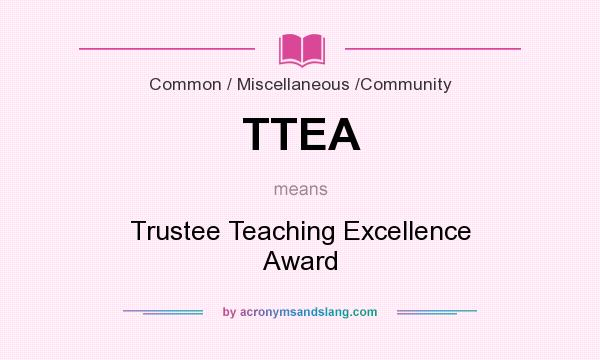 What does TTEA mean? It stands for Trustee Teaching Excellence Award