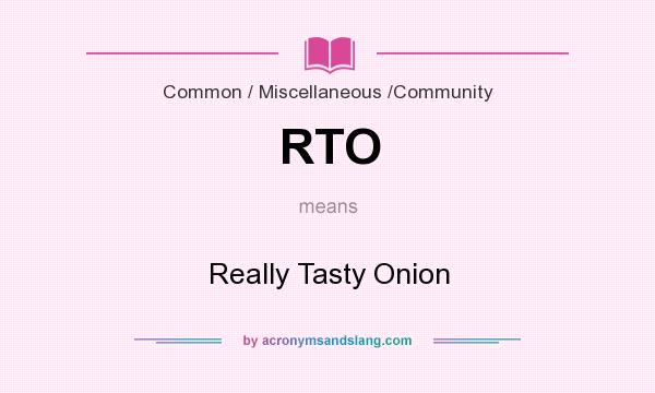What does RTO mean? It stands for Really Tasty Onion