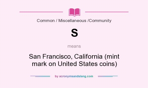 What does S mean? It stands for San Francisco, California (mint mark on United States coins)
