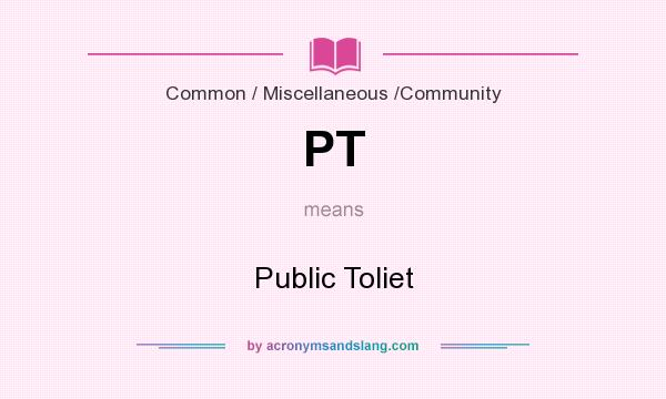 What does PT mean? It stands for Public Toliet