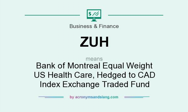What does ZUH mean? It stands for Bank of Montreal Equal Weight US Health Care, Hedged to CAD Index Exchange Traded Fund
