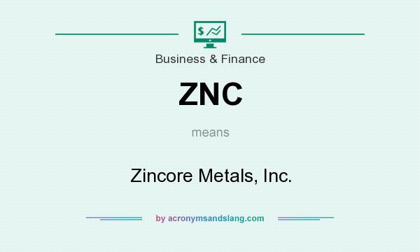 What does ZNC mean? It stands for Zincore Metals, Inc.