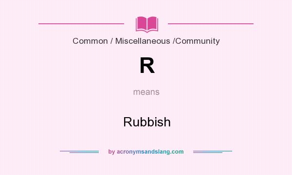 What does R mean? It stands for Rubbish