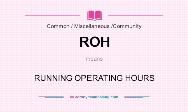 What does ROH mean? It stands for RUNNING OPERATING HOURS