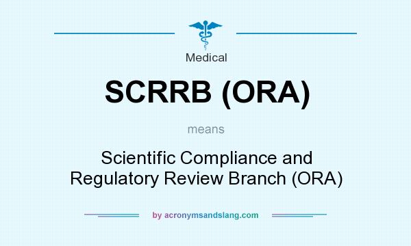 What does SCRRB (ORA) mean? It stands for Scientific Compliance and Regulatory Review Branch (ORA)