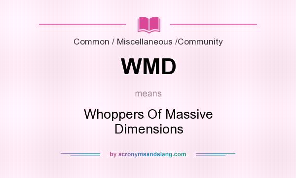 What does WMD mean? It stands for Whoppers Of Massive Dimensions