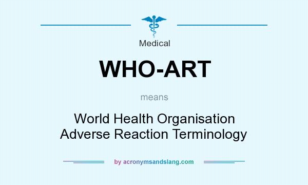What does WHO-ART mean? It stands for World Health Organisation Adverse Reaction Terminology