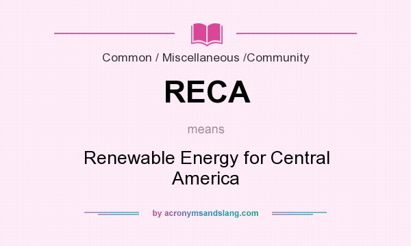 What does RECA mean? It stands for Renewable Energy for Central America