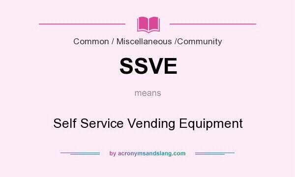 What does SSVE mean? It stands for Self Service Vending Equipment