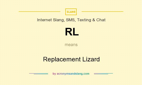 What does RL mean? It stands for Replacement Lizard