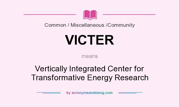 What does VICTER mean? It stands for Vertically Integrated Center for Transformative Energy Research