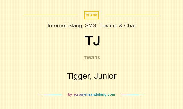 What does TJ mean? It stands for Tigger, Junior