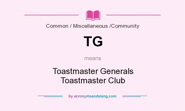 What does TG mean? It stands for Toastmaster Generals Toastmaster Club